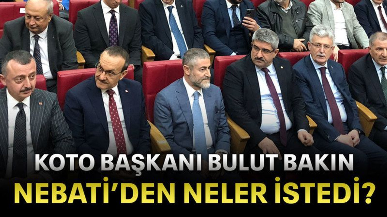 KOTO başkanı Bulut bakın Nebati’den neler istedi?